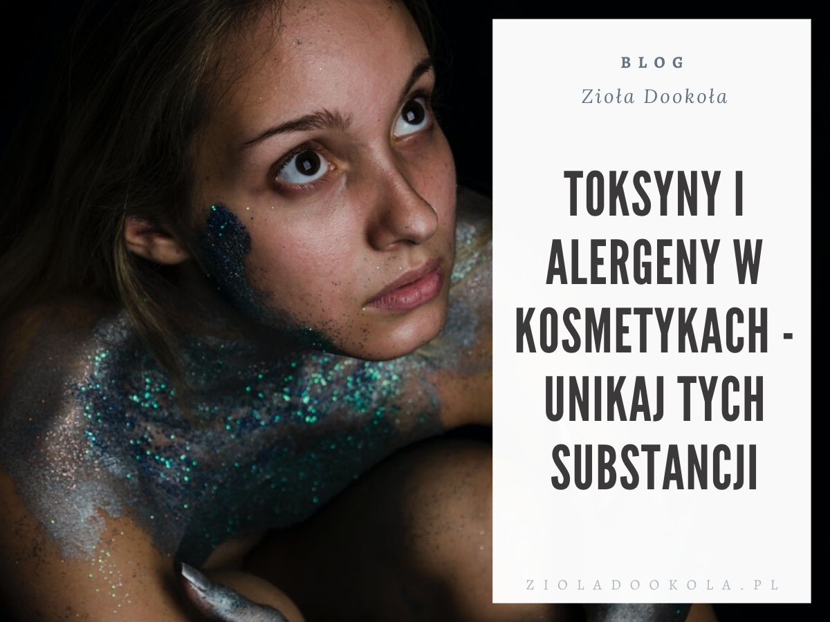 Toksyny i alergeny w kosmetykach - unikaj tych substancji